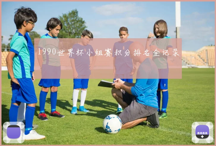 1990世界杯小组赛积分排名全记录